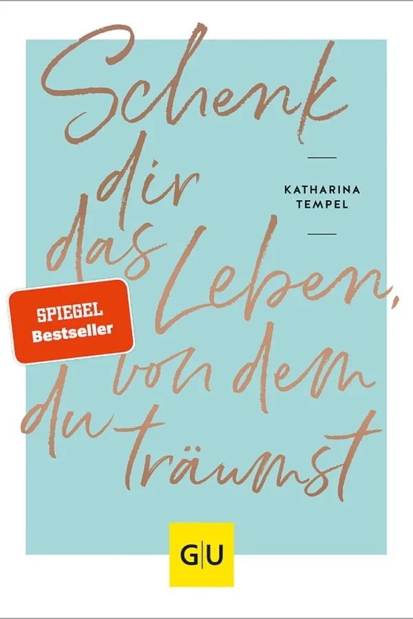 Schenk dir das Leben, von dem du träumst - Katharina Tempel